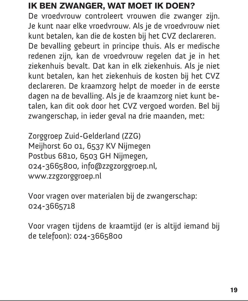 Als je niet kunt betalen, kan het ziekenhuis de kosten bij het CVZ declareren. De kraamzorg helpt de moeder in de eerste dagen na de bevalling.