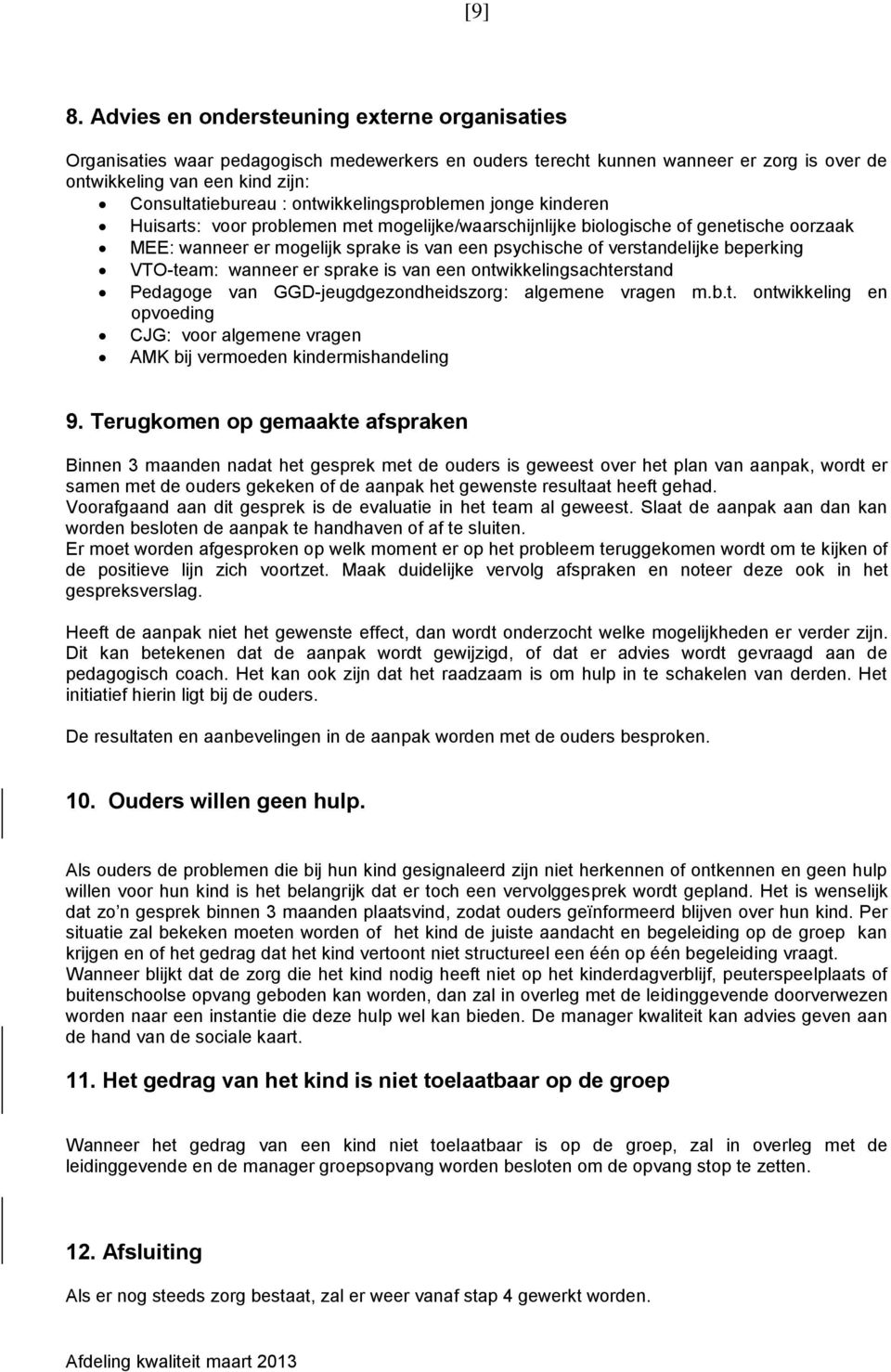 ontwikkelingsproblemen jonge kinderen Huisarts: voor problemen met mogelijke/waarschijnlijke biologische of genetische oorzaak MEE: wanneer er mogelijk sprake is van een psychische of verstandelijke