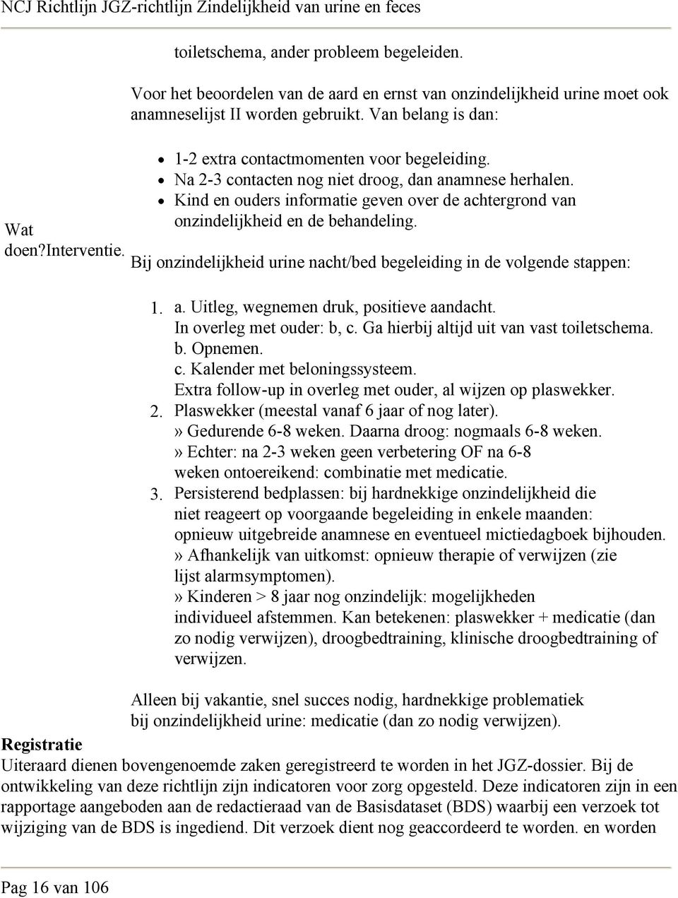 Kind en ouders informatie geven over de achtergrond van onzindelijkheid en de behandeling. Bij onzindelijkheid urine nacht/bed begeleiding in de volgende stappen: 1. 2. 3. a. Uitleg, wegnemen druk, positieve aandacht.