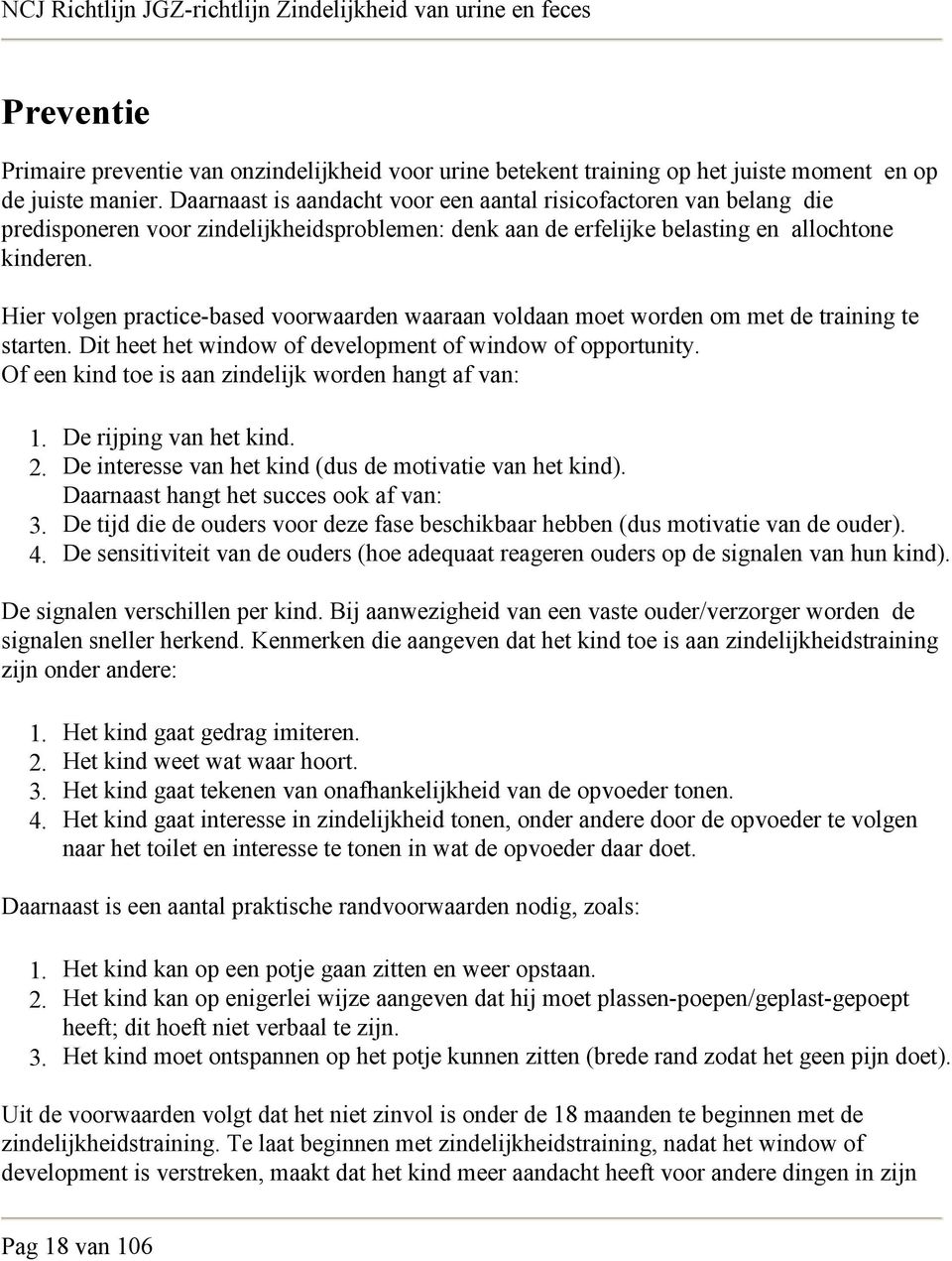 Hier volgen practice-based voorwaarden waaraan voldaan moet worden om met de training te starten. Dit heet het window of development of window of opportunity.