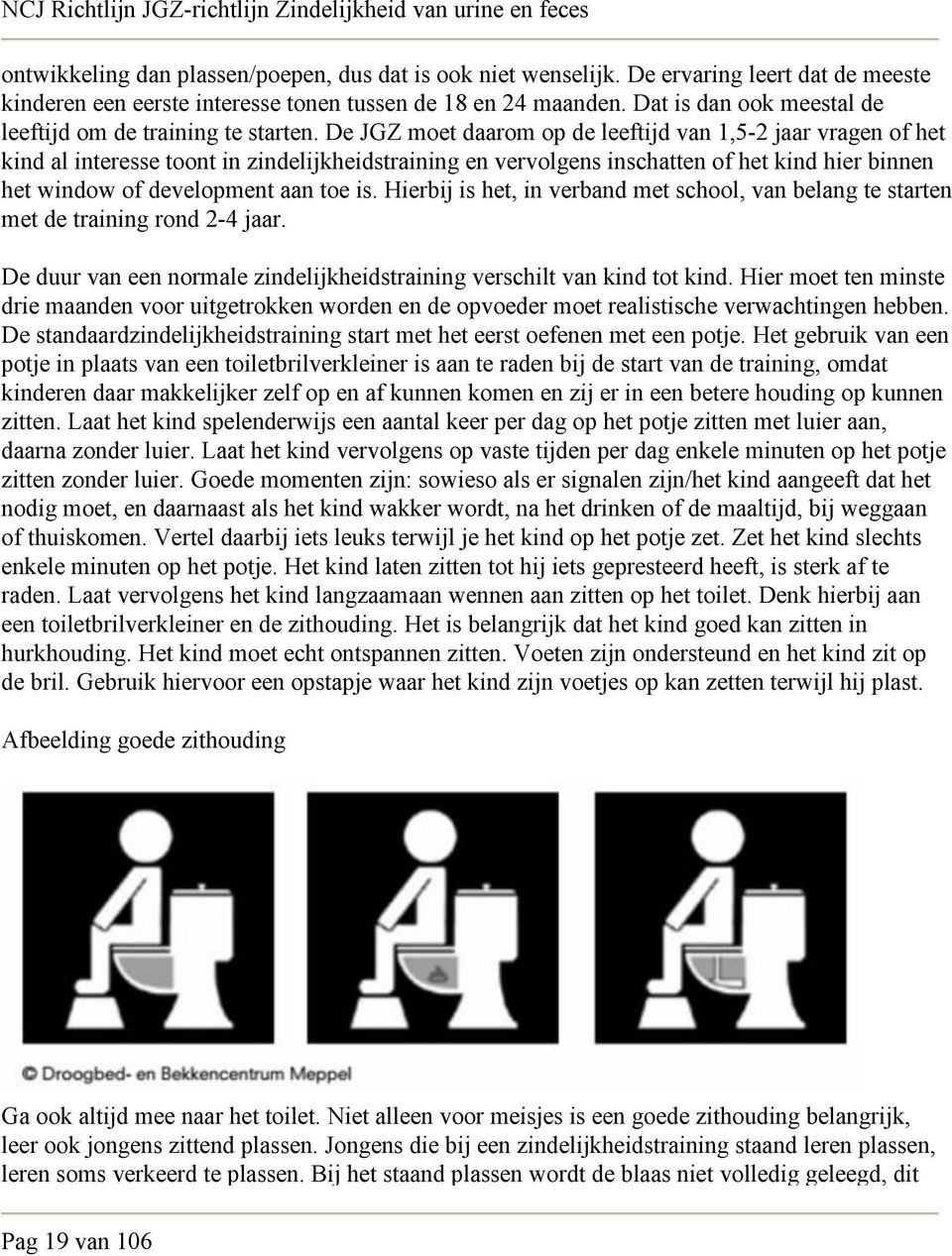 De JGZ moet daarom op de leeftijd van 1,5-2 jaar vragen of het kind al interesse toont in zindelijkheidstraining en vervolgens inschatten of het kind hier binnen het window of development aan toe is.