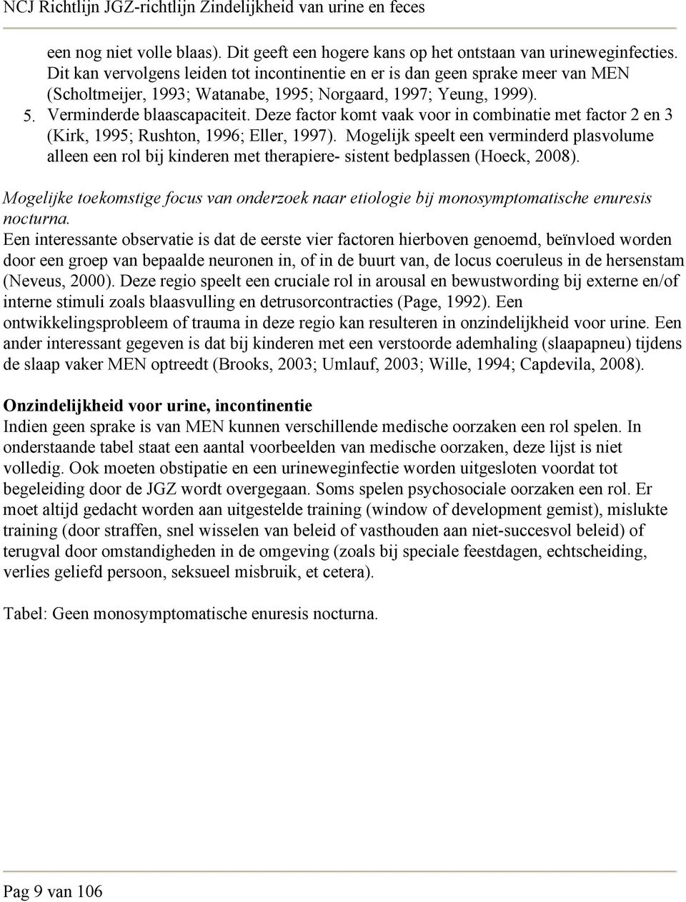 Deze factor komt vaak voor in combinatie met factor 2 en 3 (Kirk, 1995; Rushton, 1996; Eller, 1997).