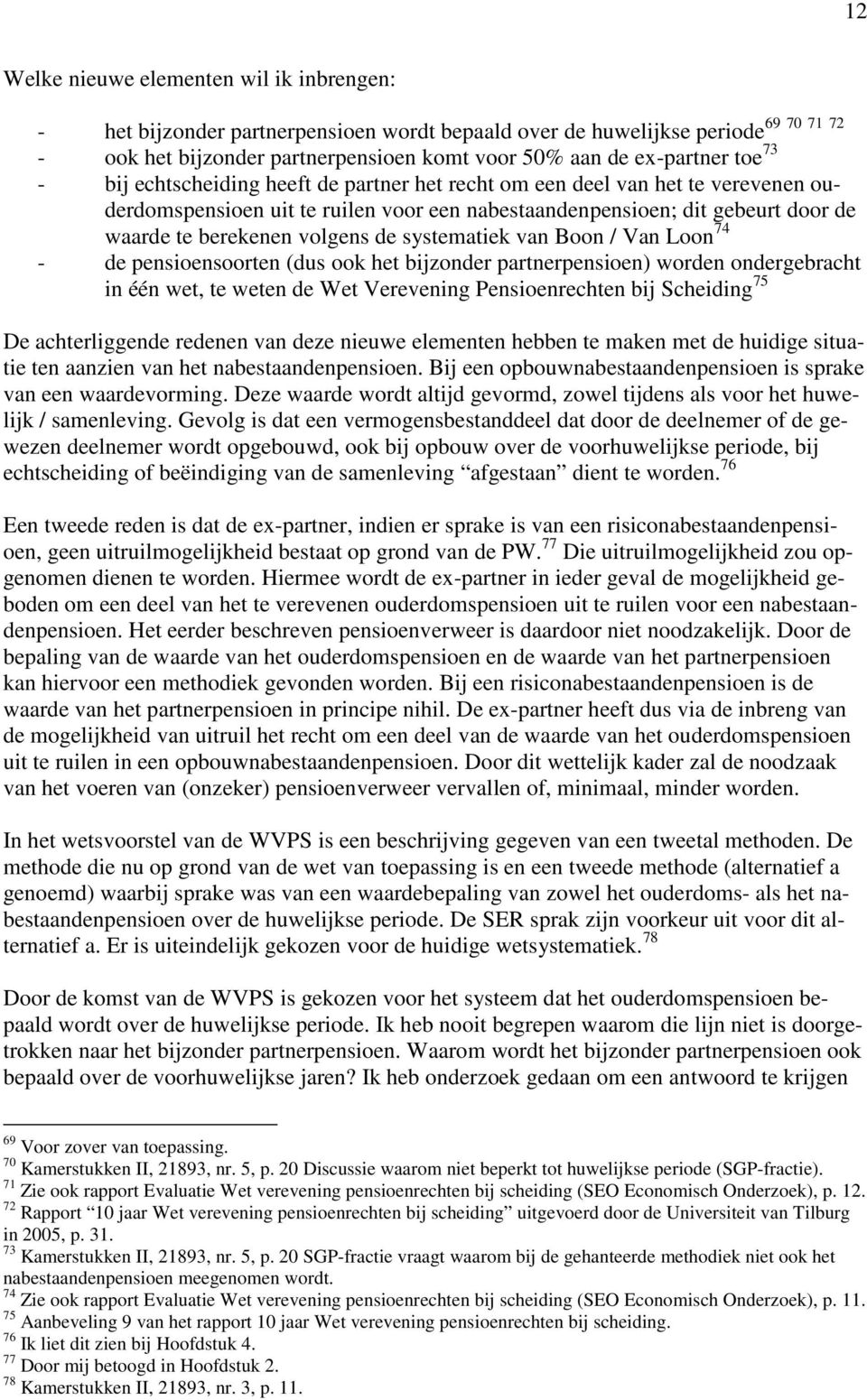 de systematiek van Boon / Van Loon 74 - de pensioensoorten (dus ook het bijzonder partnerpensioen) worden ondergebracht in één wet, te weten de Wet Verevening Pensioenrechten bij Scheiding 75 De