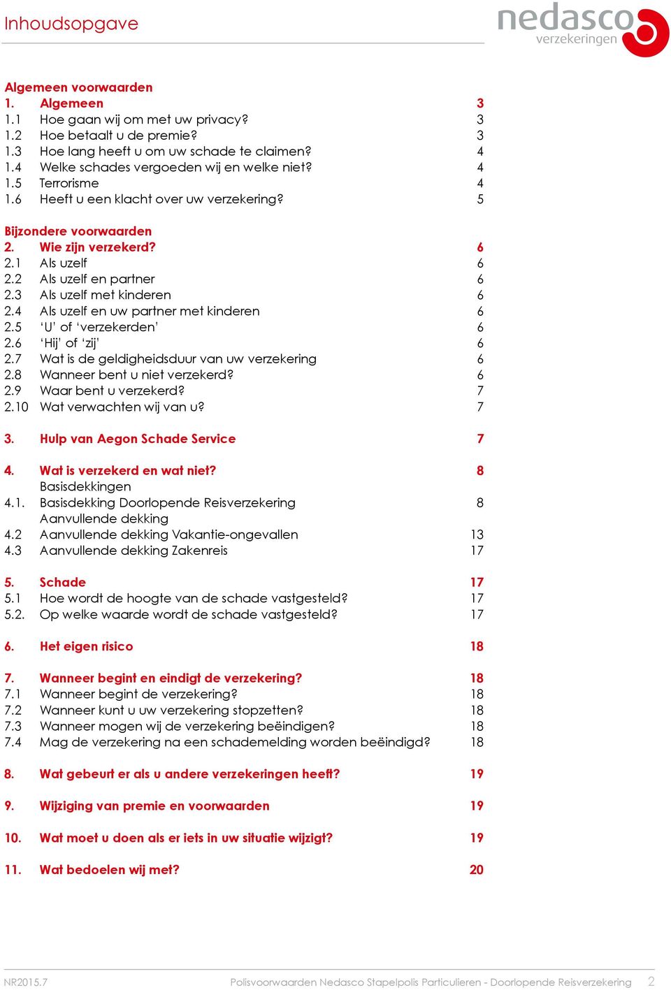 2 Als uzelf en partner 6 2.3 Als uzelf met kinderen 6 2.4 Als uzelf en uw partner met kinderen 6 2.5 U of verzekerden 6 2.6 Hij of zij 6 2.7 Wat is de geldigheidsduur van uw verzekering 6 2.