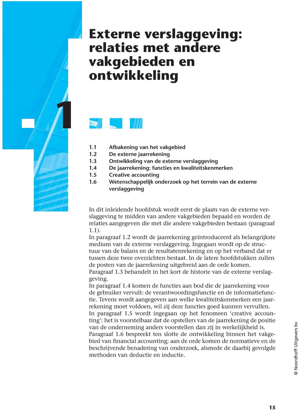 6 Wetenschappelijk onderzoek op het terrein van de externe verslaggeving In dit inleidende hoofdstuk wordt eerst de plaats van de externe verslaggeving te midden van andere vakgebieden bepaald en