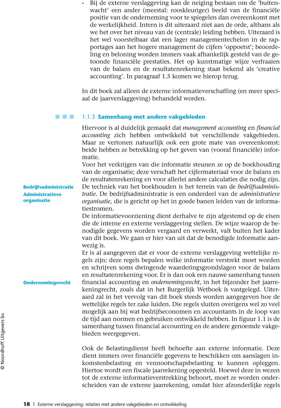 Uiteraard is het wel voorstelbaar dat een lager managementechelon in de rapportages aan het hogere management de cijfers oppoetst ; beoordeling en beloning worden immers vaak afhankelijk gesteld van