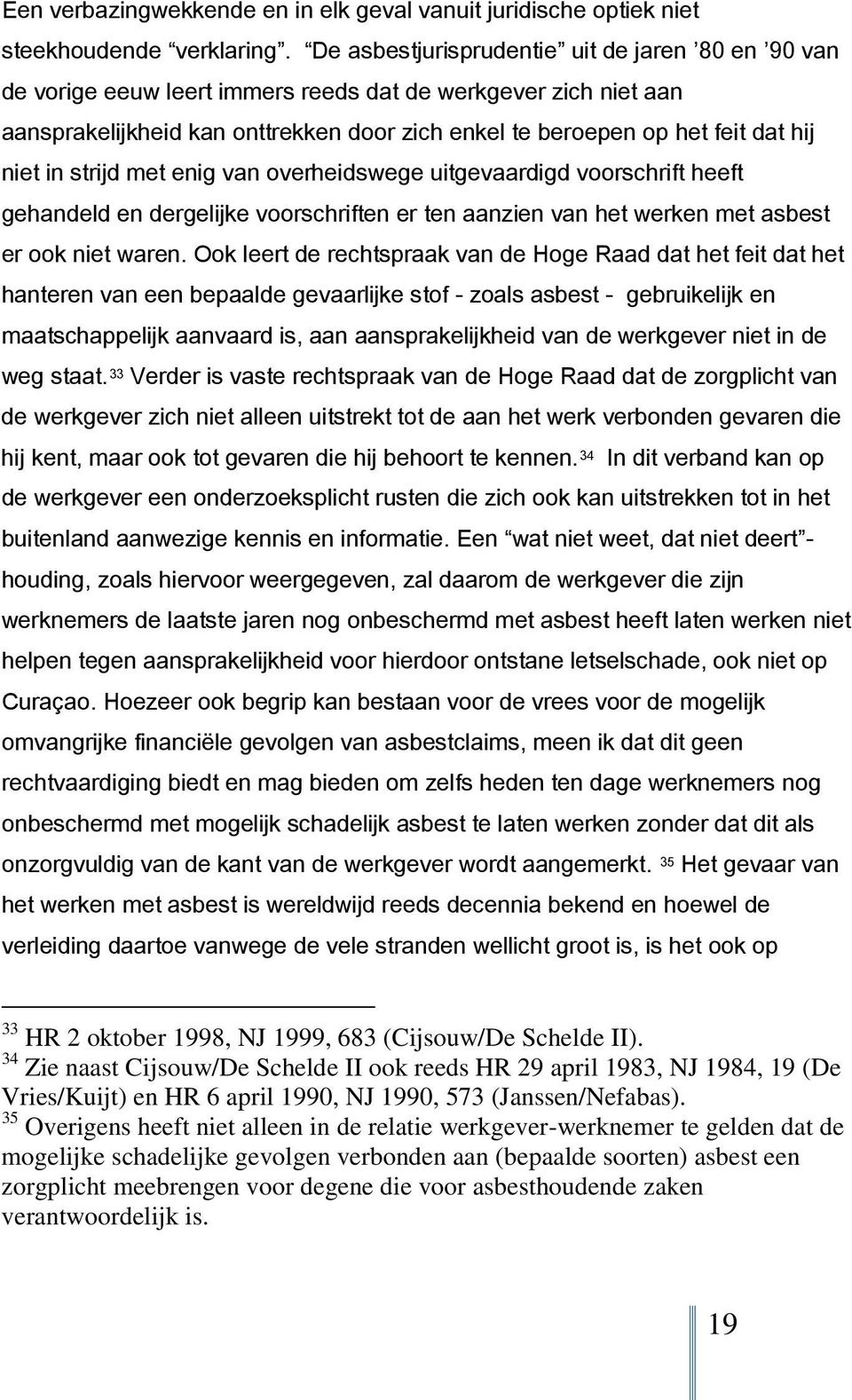 niet in strijd met enig van overheidswege uitgevaardigd voorschrift heeft gehandeld en dergelijke voorschriften er ten aanzien van het werken met asbest er ook niet waren.