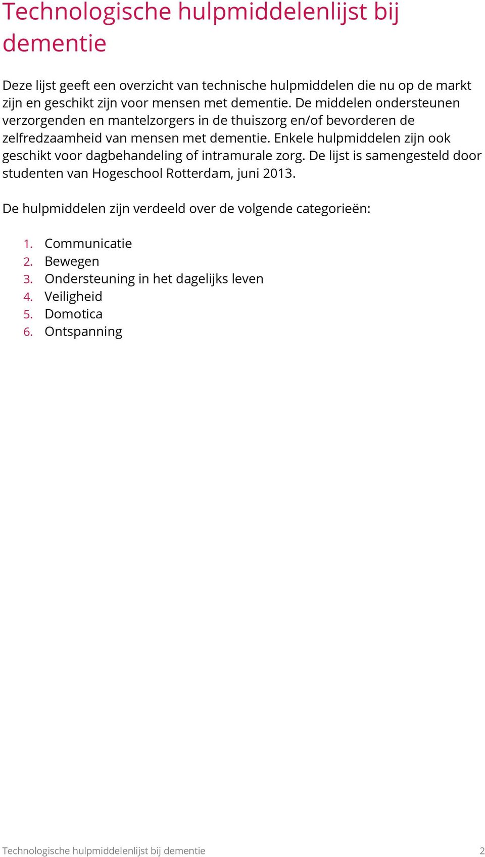 Enkele hulpmiddelen zijn ook geschikt voor dagbehandeling of intramurale zorg. De lijst is samengesteld door studenten van Hogeschool Rotterdam, juni 2013.