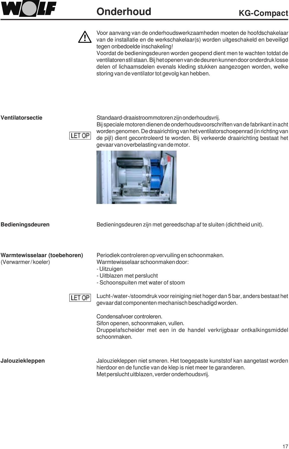 Bij het openen van de deuren kunnen door onderdruk losse delen of lichaamsdelen evenals kleding stukken aangezogen worden, welke storing van de ventilator tot gevolg kan hebben.