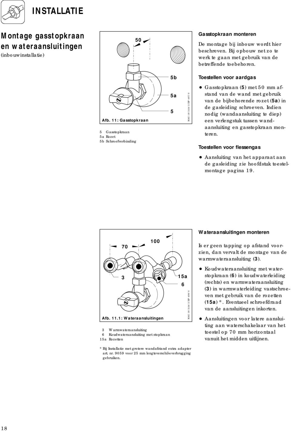 11: Gasstopkraan 5 Gasstopkraan 5a Rozet 5b Schroefverbinding 5a 5 MAG 19/2-24/2 XIP 497/0 Gasstopkraan (5) met 50 mm afstand van de wand met gebruik van de bijbehorende rozet (5a) in de gasleiding