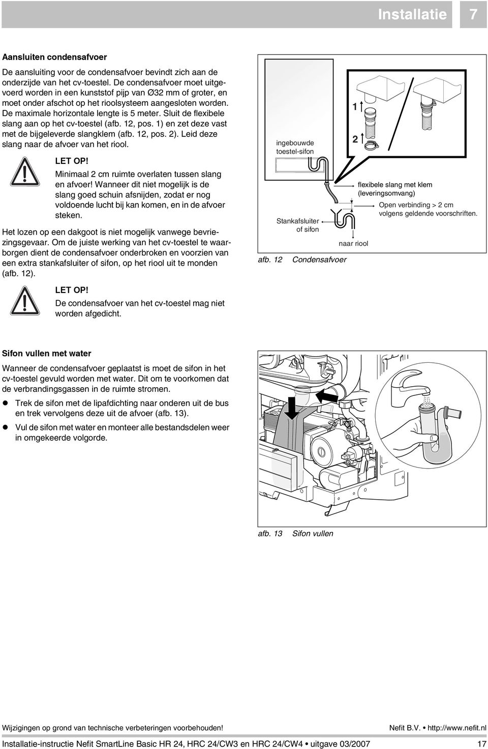 Sl de flexibele slang aan op het cv-toestel (afb. 12, pos. 1) en zet deze vast met de bijgeleverde slangklem (afb. 12, pos. 2). Leid deze slang naar de afvoer van het riool. LET OP!