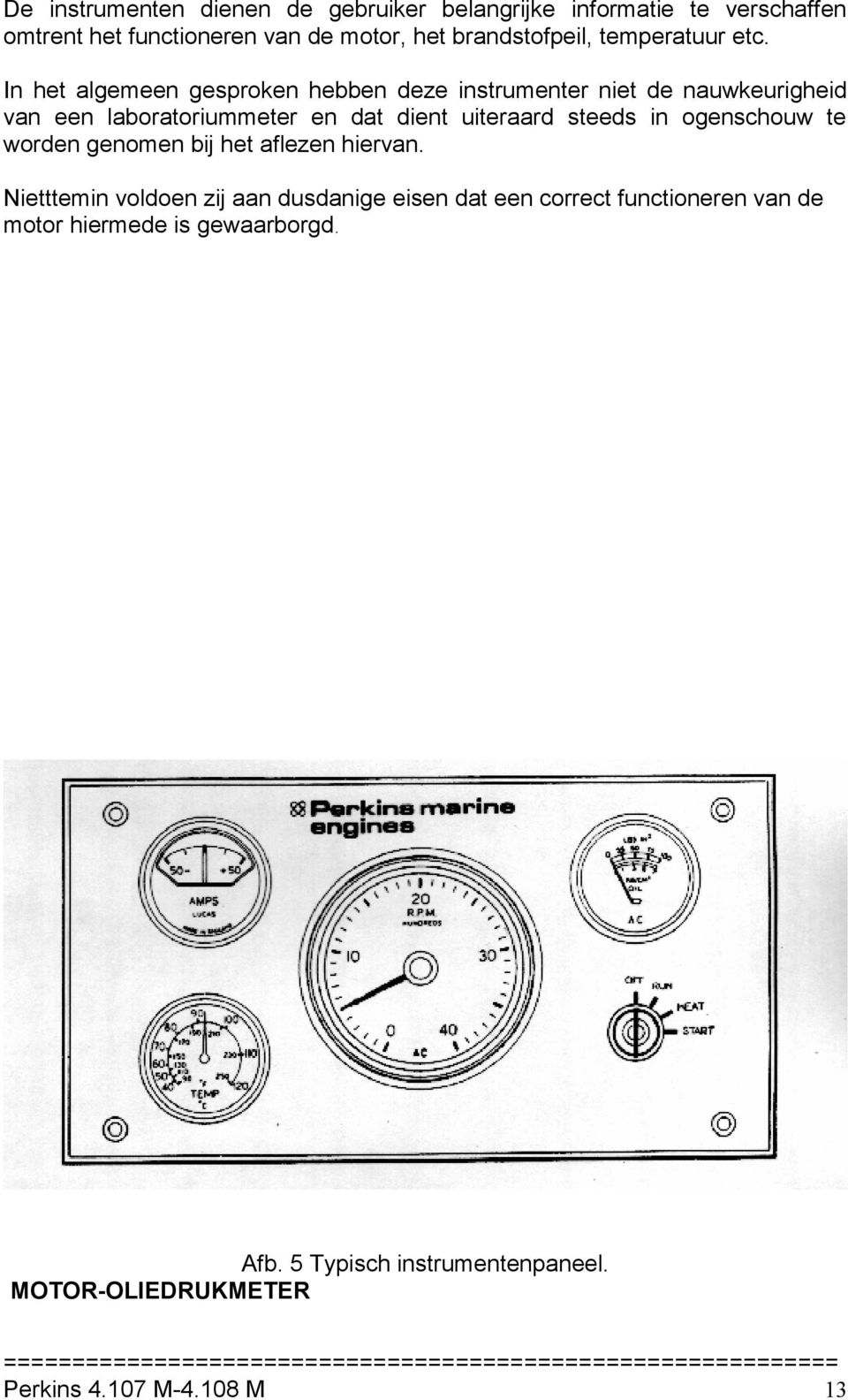 In het algemeen gesproken hebben deze instrumenter niet de nauwkeurigheid van een laboratoriummeter en dat dient uiteraard steeds