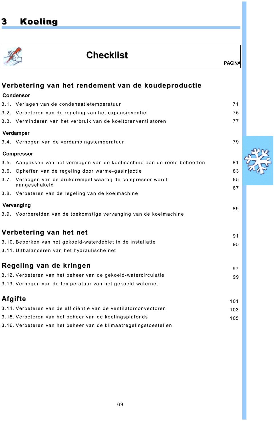 Verhogen van de drukdrempel waarbij de compressor wordt aangeschakeld 3.8. Verbeteren van de regeling van de koelmachine Vervanging 3.9.