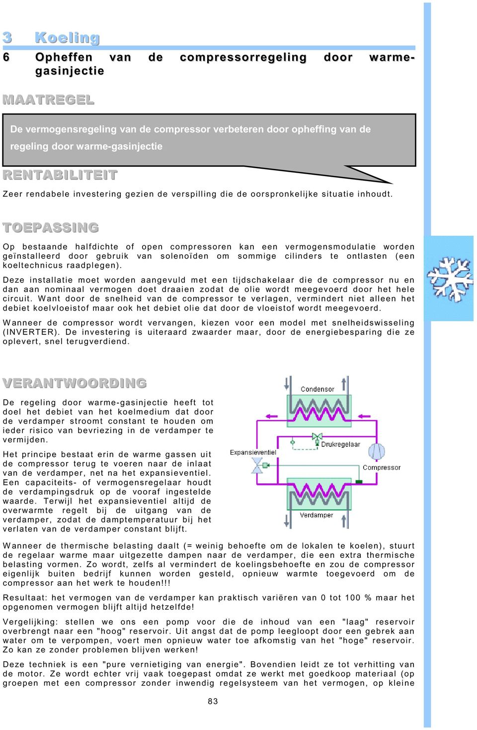 TOEPASSIING Op bestaande halfdichte of open compressoren kan een vermogensmodulatie worden geïnstalleerd door gebruik van solenoïden om sommige cilinders te ontlasten (een koeltechnicus raadplegen).