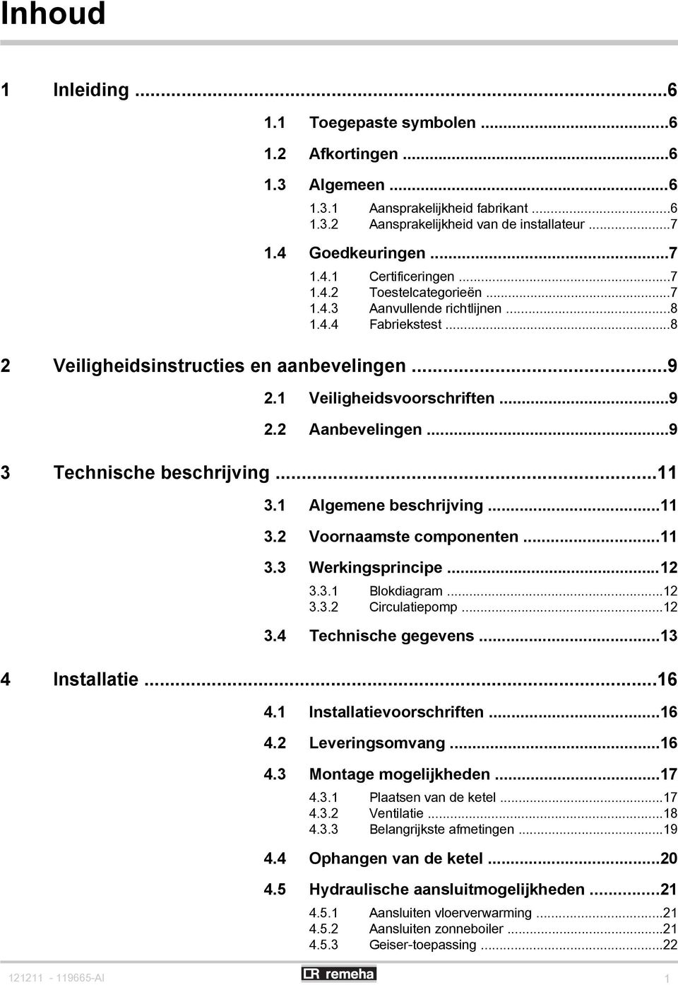 ..9 3 Technische beschrijving...11 3.1 Algemene beschrijving...11 3.2 Voornaamste componenten...11 3.3 Werkingsprincipe...12 3.3.1 Blokdiagram...12 3.3.2 Circulatiepomp...12 3.4 Technische gegevens.