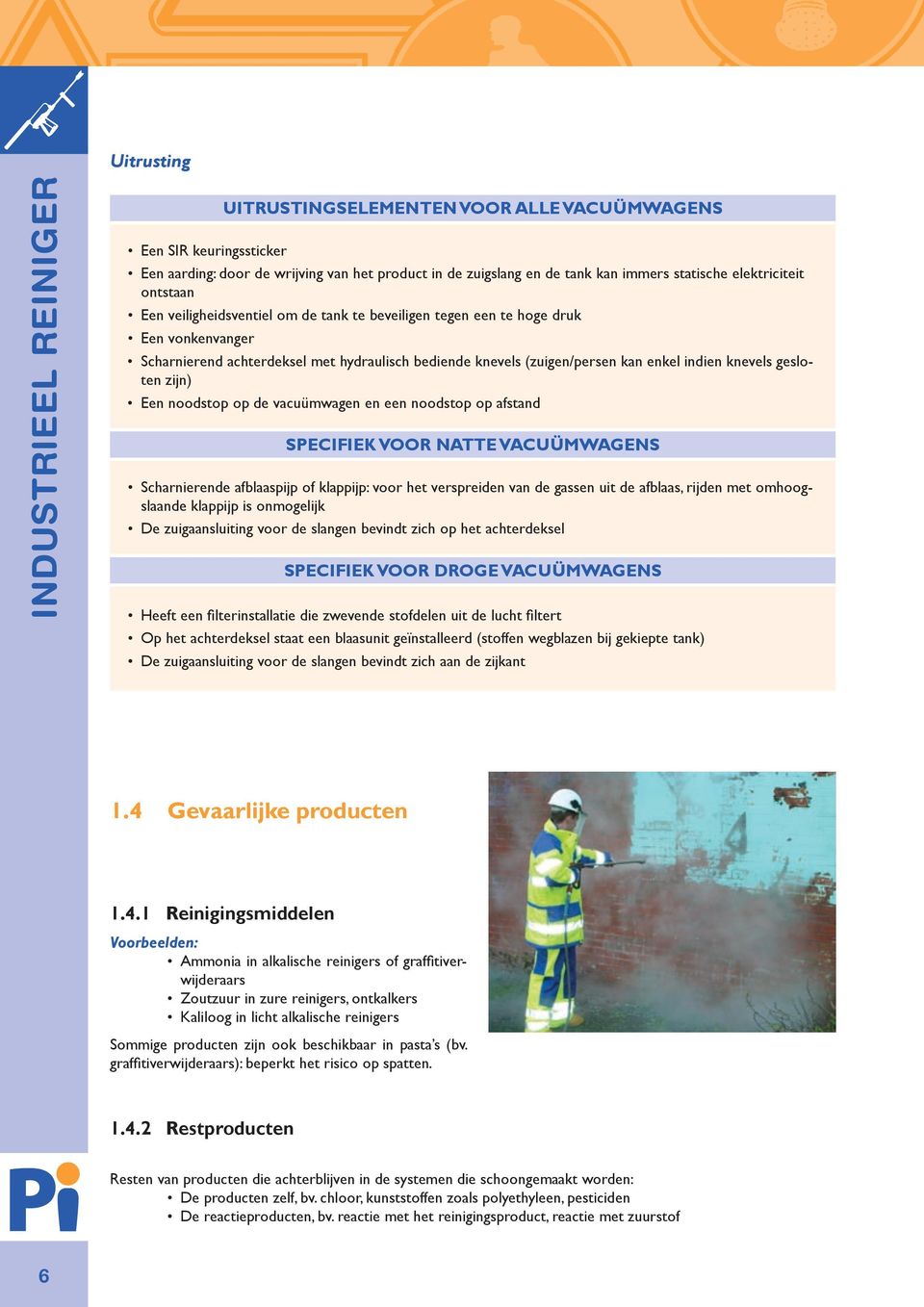 Een noodstop op de vacuümwagen en een noodstop op afstand Specifiek voor natte vacuümwagens Scharnierende afblaaspijp of klappijp: voor het verspreiden van de gassen uit de afblaas, rijden met