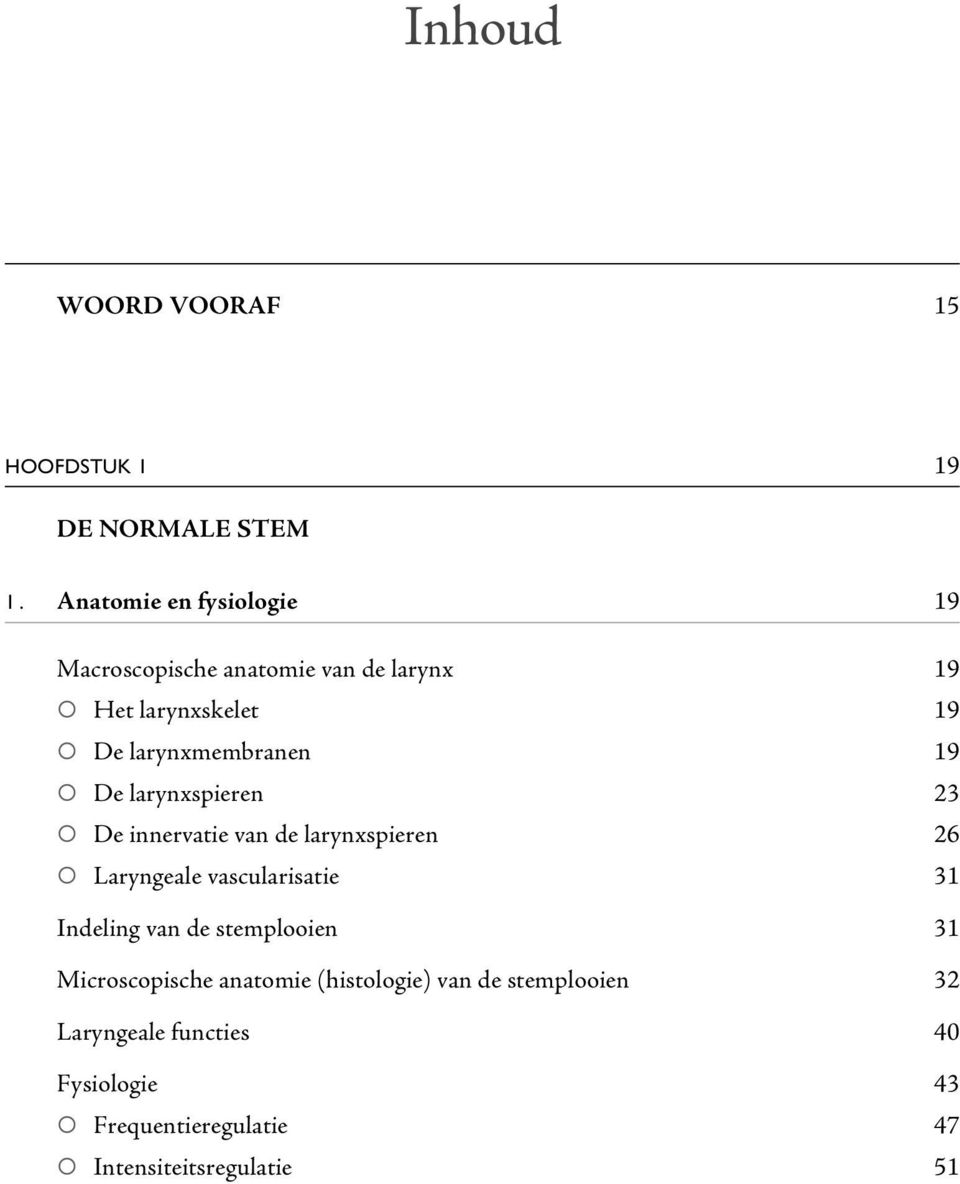 19 De larynxspieren 23 De innervatie van de larynxspieren 26 Laryngeale vascularisatie 31 Indeling van de