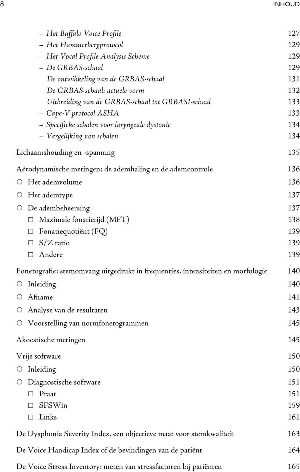 Aërodynamische metingen: de ademhaling en de ademcontrole 136 Het ademvolume 136 Het ademtype 137 De adembeheersing 137 Maximale fonatietijd (MFT) 138 Fonatiequotiënt (FQ) 139 S/Z ratio 139 Andere