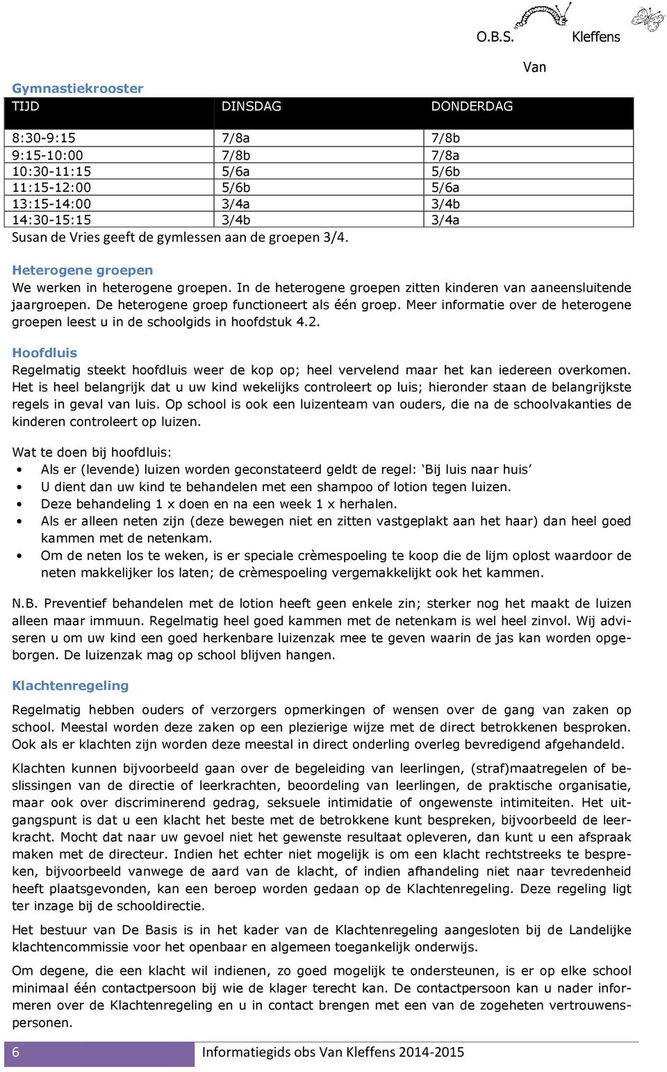 De heterogene groep functioneert als één groep. Meer informatie over de heterogene groepen leest u in de schoolgids in hoofdstuk 4.2.