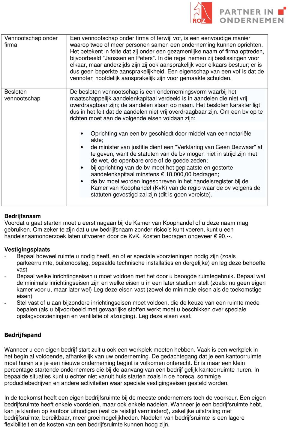 In die regel nemen zij beslissingen voor elkaar, maar anderzijds zijn zij ook aansprakelijk voor elkaars bestuur; er is dus geen beperkte aansprakelijkheid.