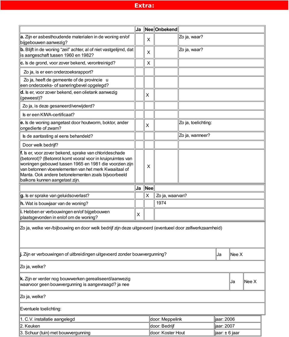 Zo ja, is deze gesaneerd/verwijderd? Is er een KIWAcertificaat? e. Is de woning aangetast door houtworm, boktor, ander ongedierte of zwam? Is de aantasting al eens behandeld? Door welk bedrijf? f.