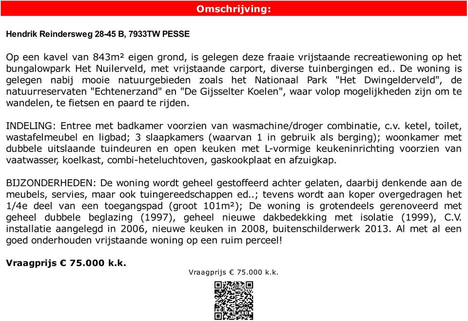 . De woning is gelegen nabij mooie natuurgebieden zoals het Nationaal Park "Het Dwingelderveld", de natuurreservaten "Echtenerzand" en "De Gijsselter Koelen", waar volop mogelijkheden zijn om te