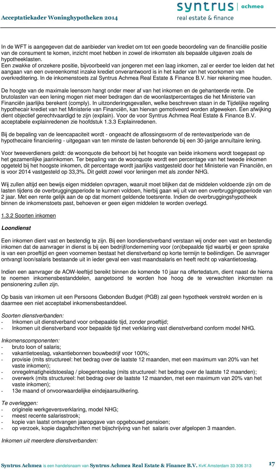 Een zwakke of onzekere positie, bijvoorbeeld van jongeren met een laag inkomen, zal er eerder toe leiden dat het aangaan van een overeenkomst inzake krediet onverantwoord is in het kader van het