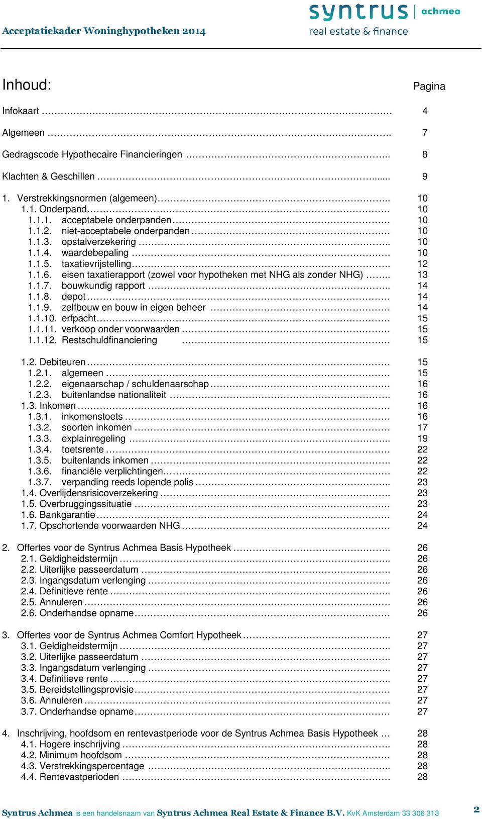 . 13 1.1.7. bouwkundig rapport.. 14 1.1.8. depot 14 1.1.9. zelfbouw en bouw in eigen beheer 14 1.1.10. erfpacht 15 1.1.11. verkoop onder voorwaarden 15 1.1.12. Restschuldfinanciering 15 1.2. Debiteuren 15 1.