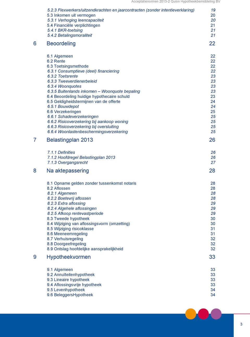 3.5 Buitenlands inkomen Woonquote bepaling 23 6.4 Beoordeling huidige hypothecaire schuld 23 6.5 Geldigheidstermijnen van de offerte 24 6.5.1 Bouwdepot 24 6.6 Verzekeringen 25 6.6.1 Schadeverzekeringen 25 6.