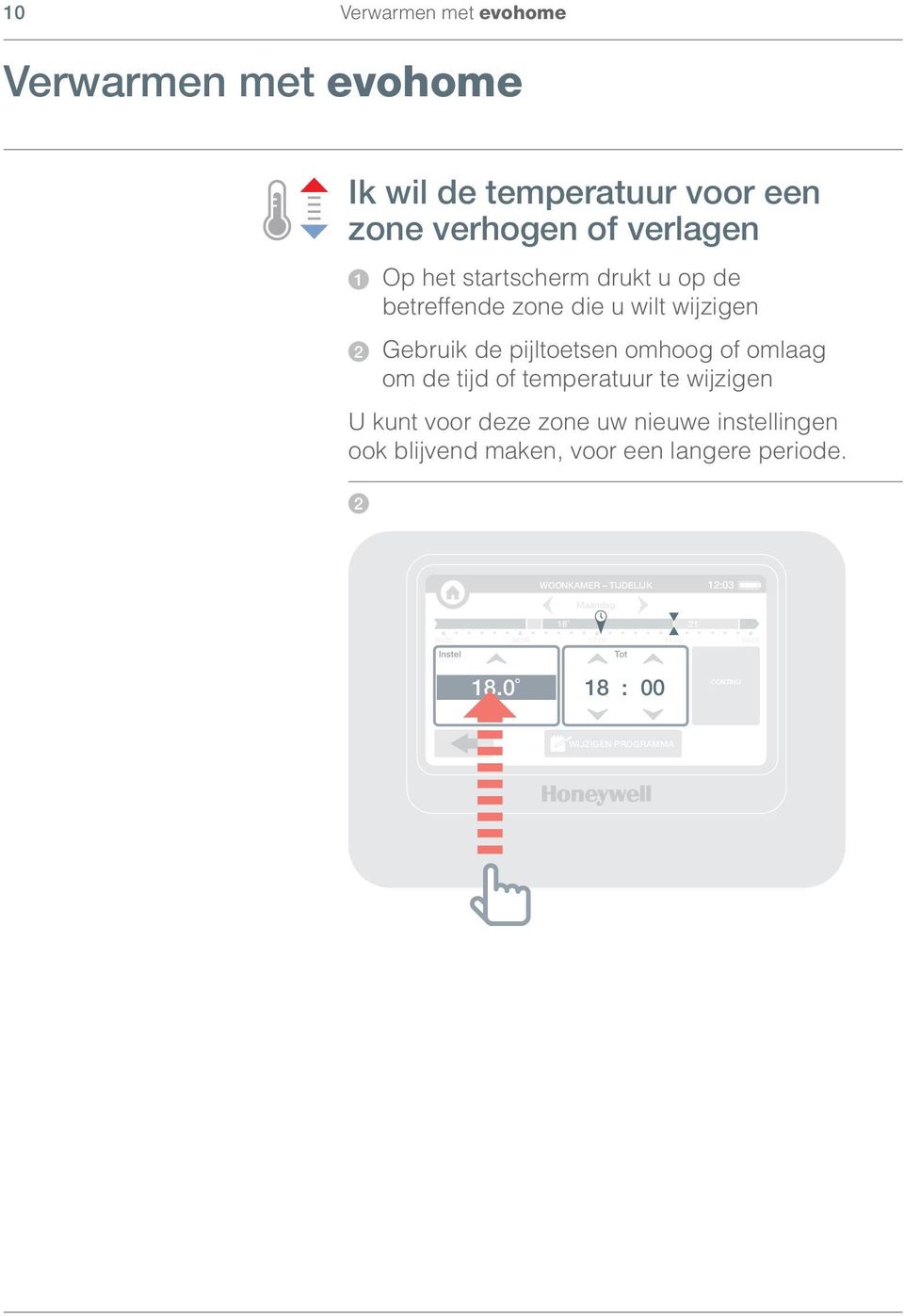 of temperatuur te wijzigen U kunt voor deze zone uw nieuwe instellingen ook blijvend maken, voor een langere periode.