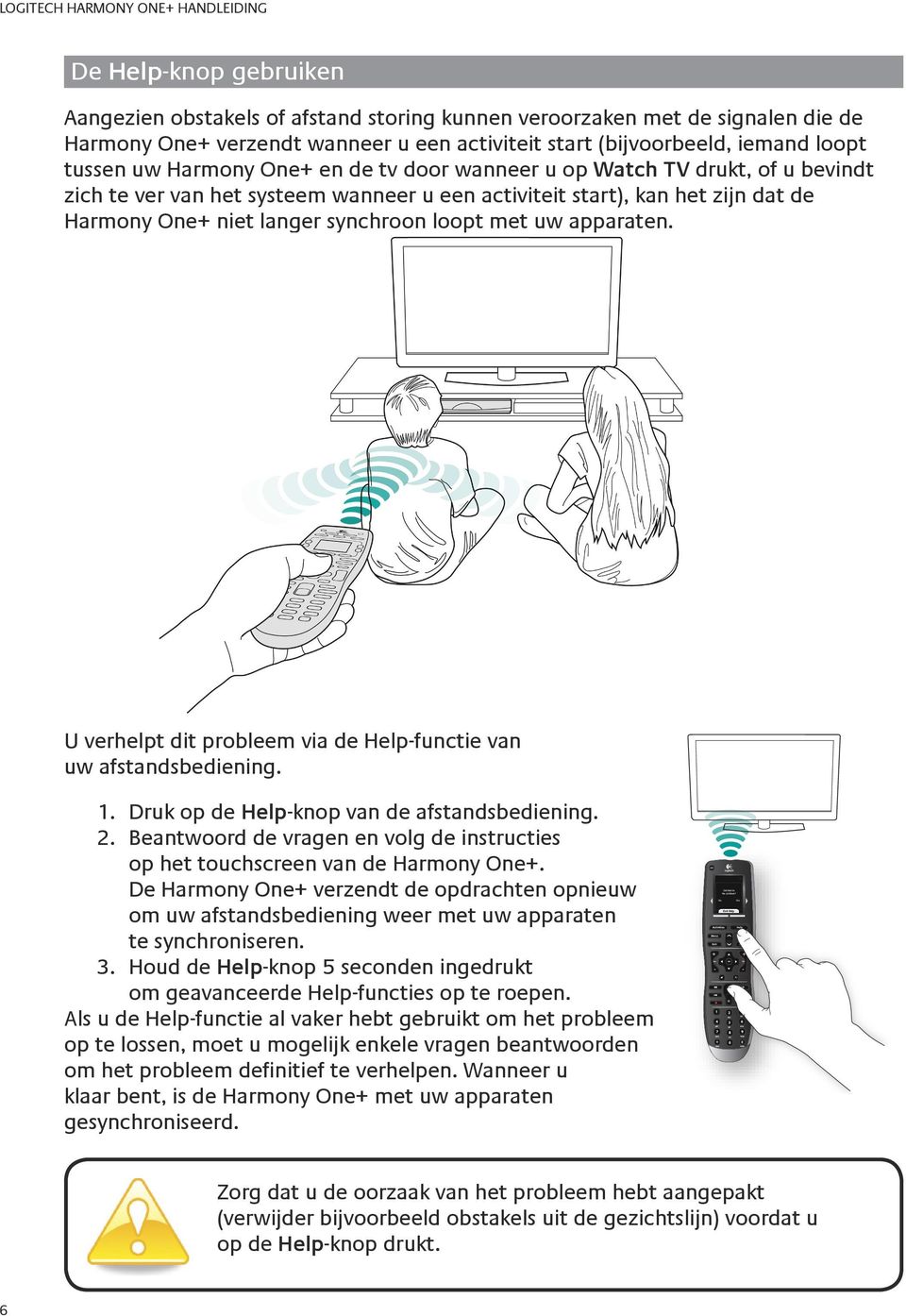 start (bijvoorbeeld, iemand loopt tussen uw Harmony One+ en de tv door wanneer u op Watch TV drukt, of u bevindt zich te ver van het systeem wanneer u een activiteit start), kan het zijn dat de