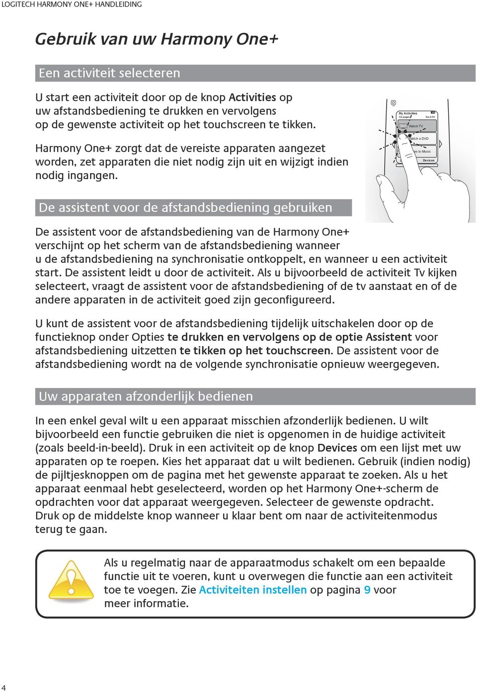 My Activities 1/2 pages Tue 4:51 Watch TV Watch a DVD Listen to Music Options Devices De assistent voor de afstandsbediening gebruiken De assistent voor de afstandsbediening van de Harmony One+