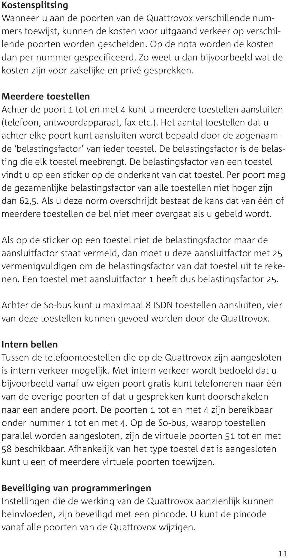 Meerdere toestellen Achter de poort 1 tot en met 4 kunt u meerdere toestellen aansluiten (telefoon, antwoordapparaat, fax etc.).