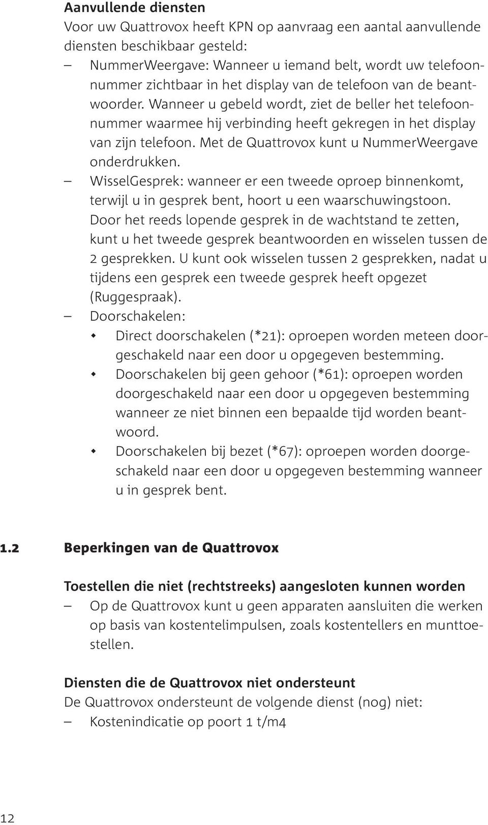 Met de Quattrovox kunt u NummerWeergave onderdrukken. WisselGesprek: wanneer er een tweede oproep binnenkomt, terwijl u in gesprek bent, hoort u een waarschuwingstoon.