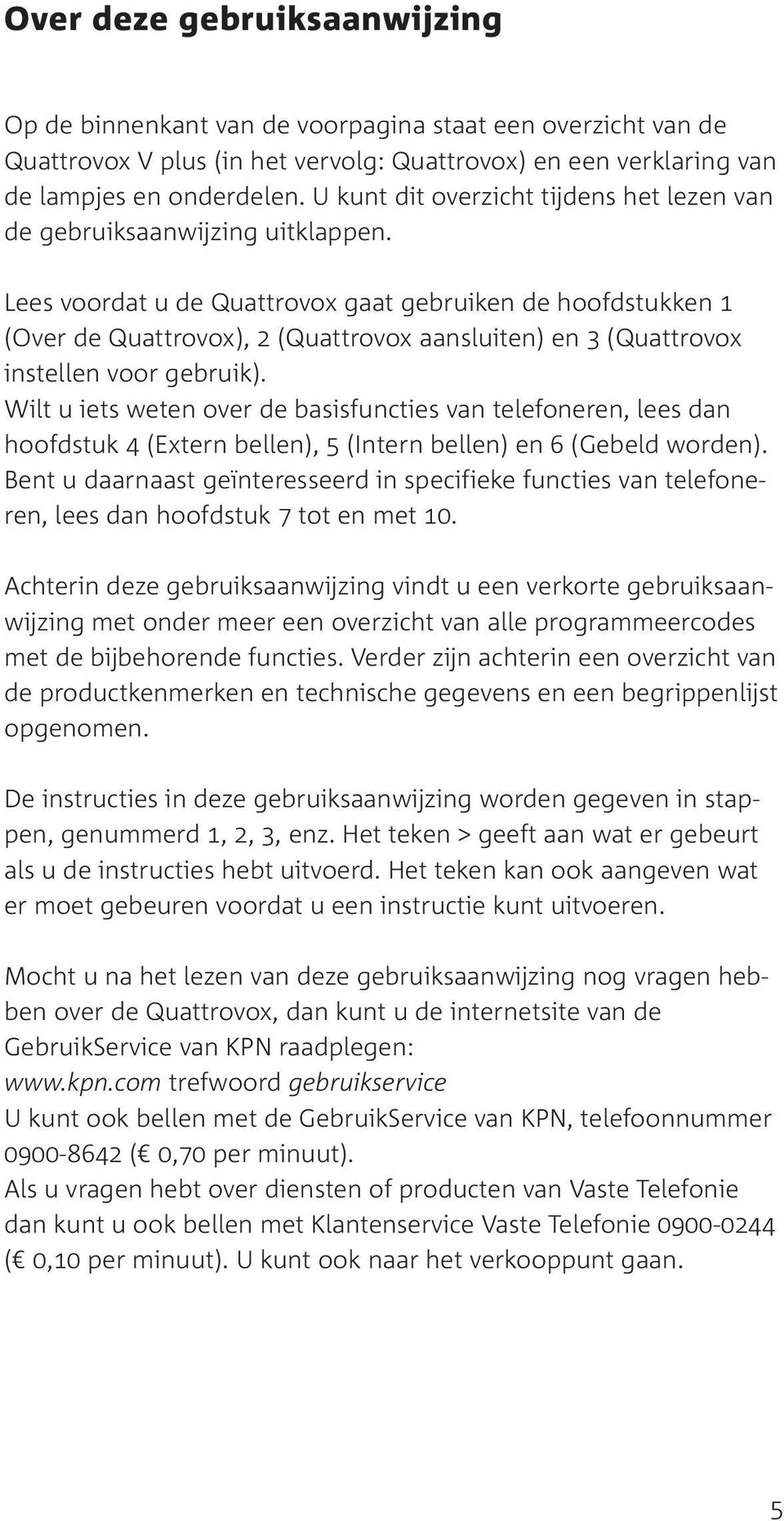 Lees voordat u de Quattrovox gaat gebruiken de hoofdstukken 1 (Over de Quattrovox), 2 (Quattrovox aansluiten) en 3 (Quattrovox instellen voor gebruik).