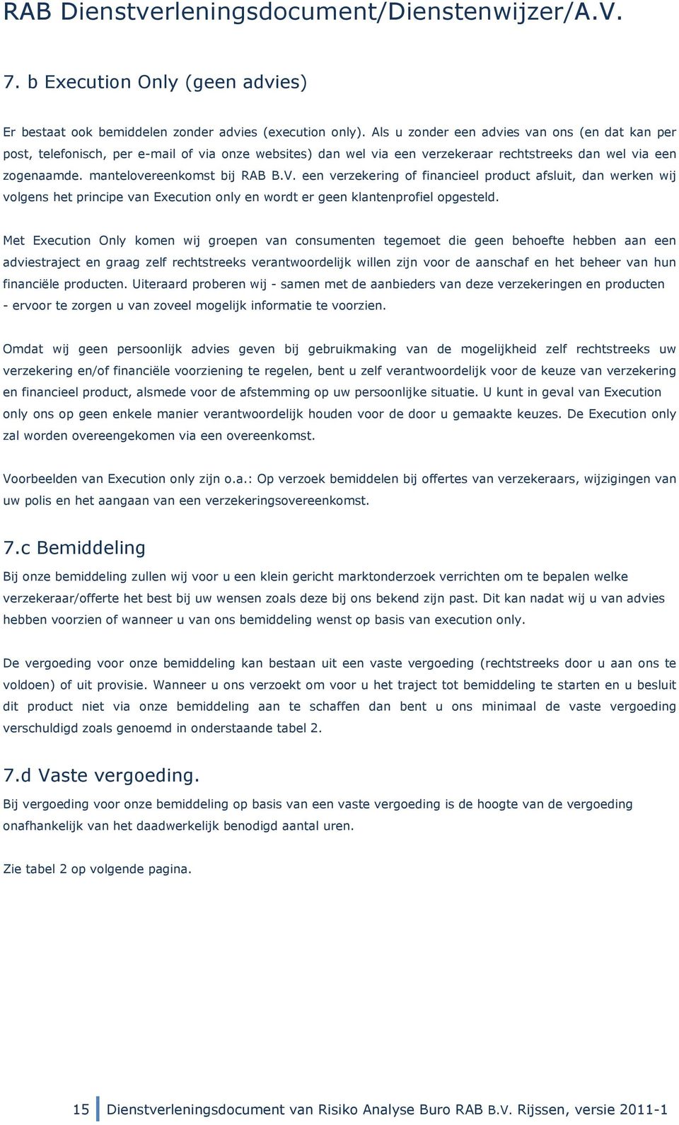 een verzekering of financieel product afsluit, dan werken wij volgens het principe van Execution only en wordt er geen klantenprofiel opgesteld.