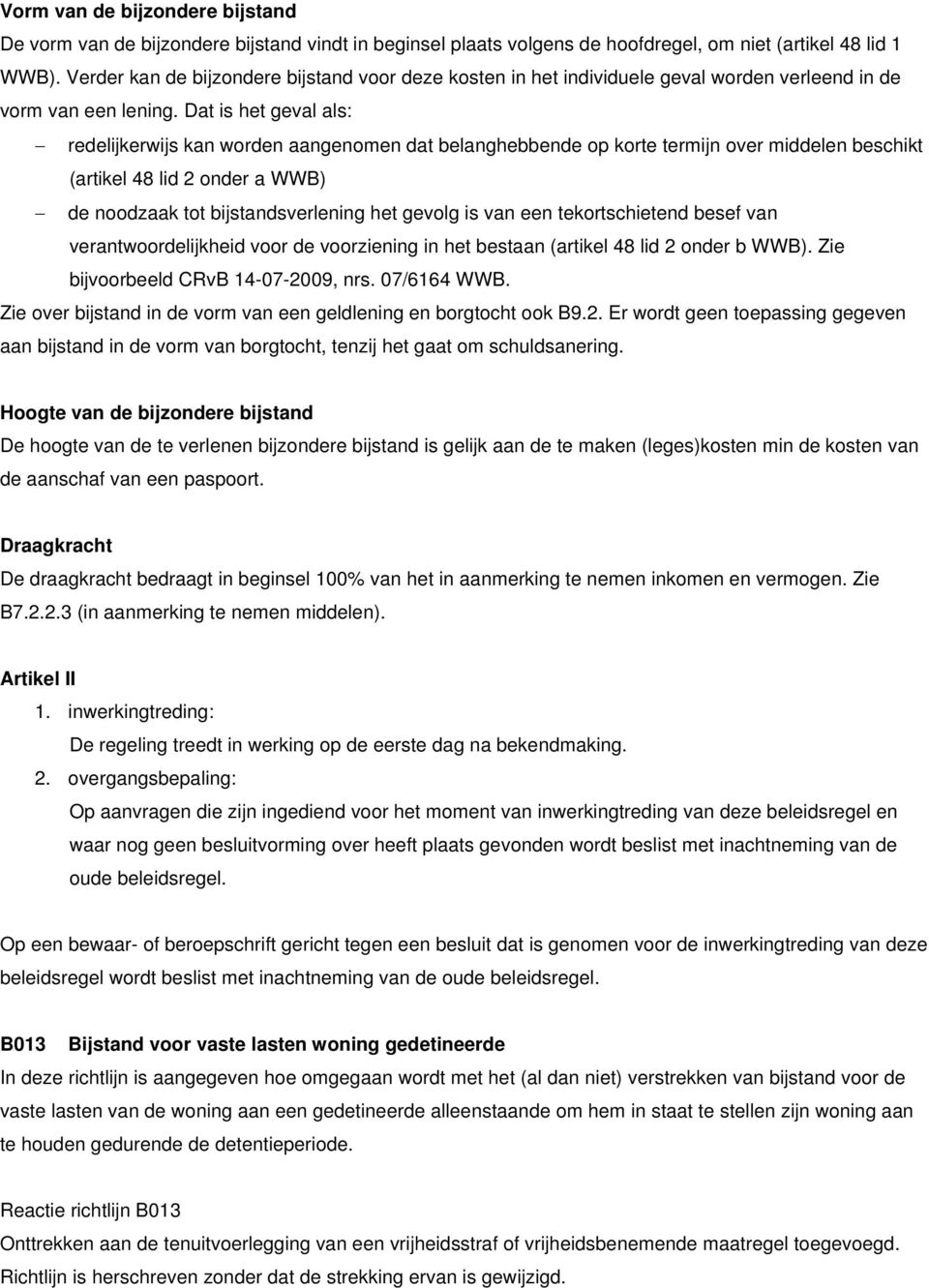 Dat is het geval als: redelijkerwijs kan worden aangenomen dat belanghebbende op korte termijn over middelen beschikt (artikel 48 lid 2 onder a WWB) de noodzaak tot bijstandsverlening het gevolg is