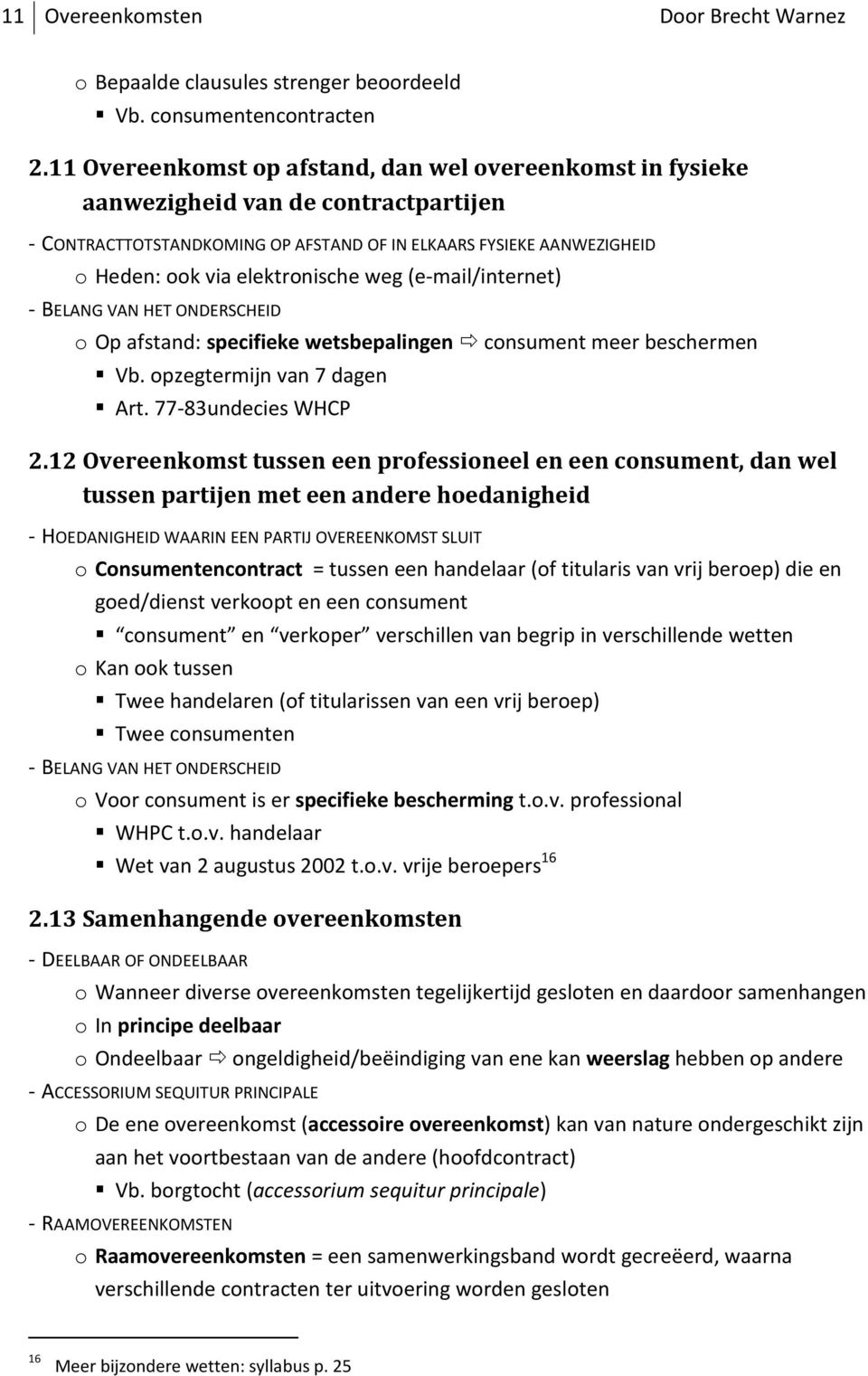 weg (e-mail/internet) - BELANG VAN HET ONDERSCHEID o Op afstand: specifieke wetsbepalingen consument meer beschermen Vb. opzegtermijn van 7 dagen Art. 77-83undecies WHCP 2.