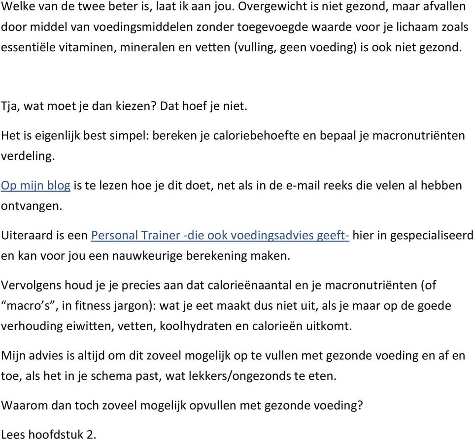 niet gezond. Tja, wat moet je dan kiezen? Dat hoef je niet. Het is eigenlijk best simpel: bereken je caloriebehoefte en bepaal je macronutriënten verdeling.