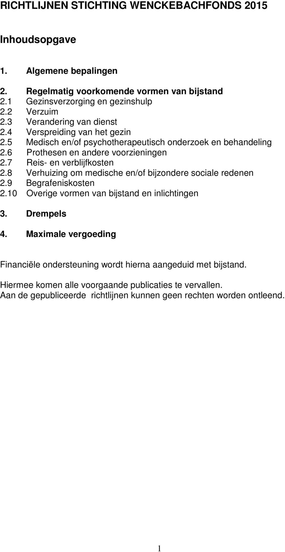 7 Reis- en verblijfkosten 2.8 Verhuizing om medische en/of bijzondere sociale redenen 2.9 Begrafeniskosten 2.10 Overige vormen van bijstand en inlichtingen 3. Drempels 4.