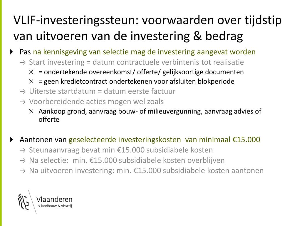 = datum eerste factuur Voorbereidende acties mogen wel zoals Aankoop grond, aanvraag bouw- of milieuvergunning, aanvraag advies of offerte Aantonen van geselecteerde investeringskosten