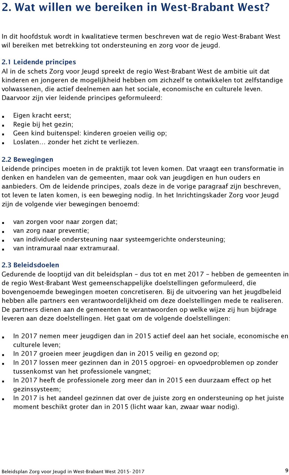 1 Leidende principes Al in de schets Zorg voor Jeugd spreekt de regio West-Brabant West de ambitie uit dat kinderen en jongeren de mogelijkheid hebben om zichzelf te ontwikkelen tot zelfstandige