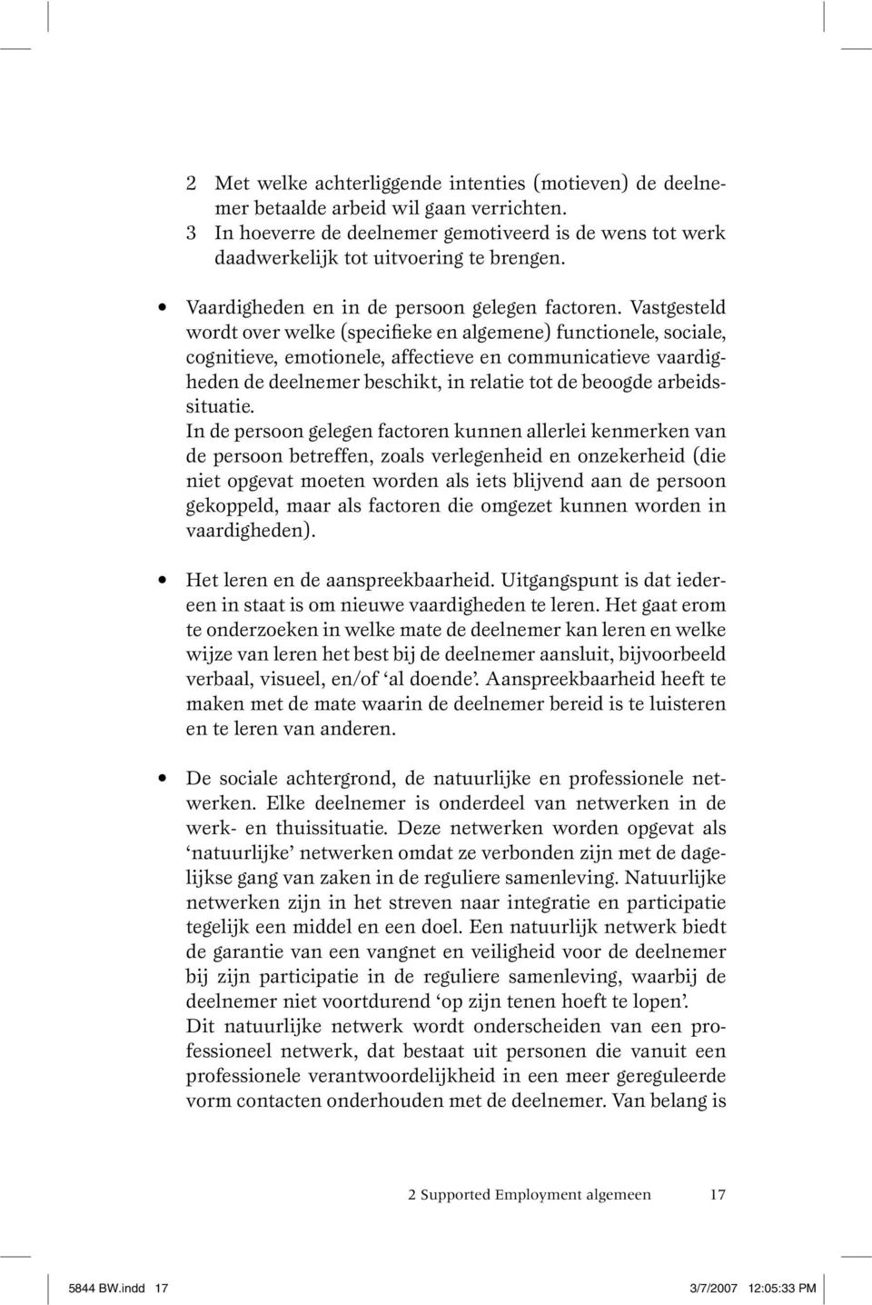 Vastgesteld wordt over welke (specifieke en algemene) functionele, sociale, cognitieve, emotionele, affectieve en communicatieve vaardigheden de deelnemer beschikt, in relatie tot de beoogde