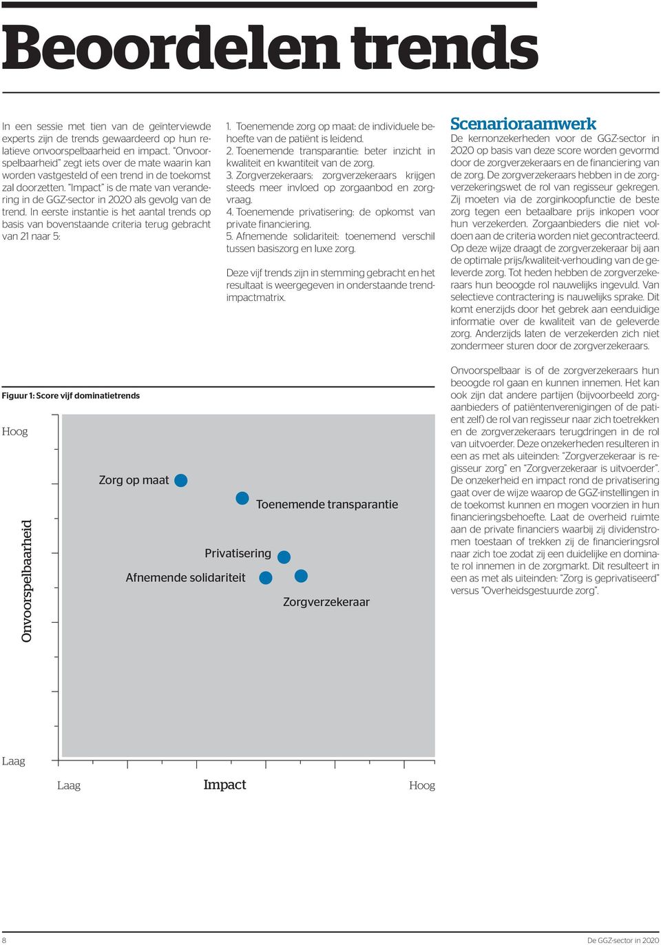 In eerste instantie is het aantal trends op basis van bovenstaande criteria terug gebracht van 21 naar 5: 1. Toenemende zorg op maat: de individuele behoefte van de patiënt is leidend. 2. Toenemende transparantie: beter inzicht in kwaliteit en kwantiteit van de zorg.