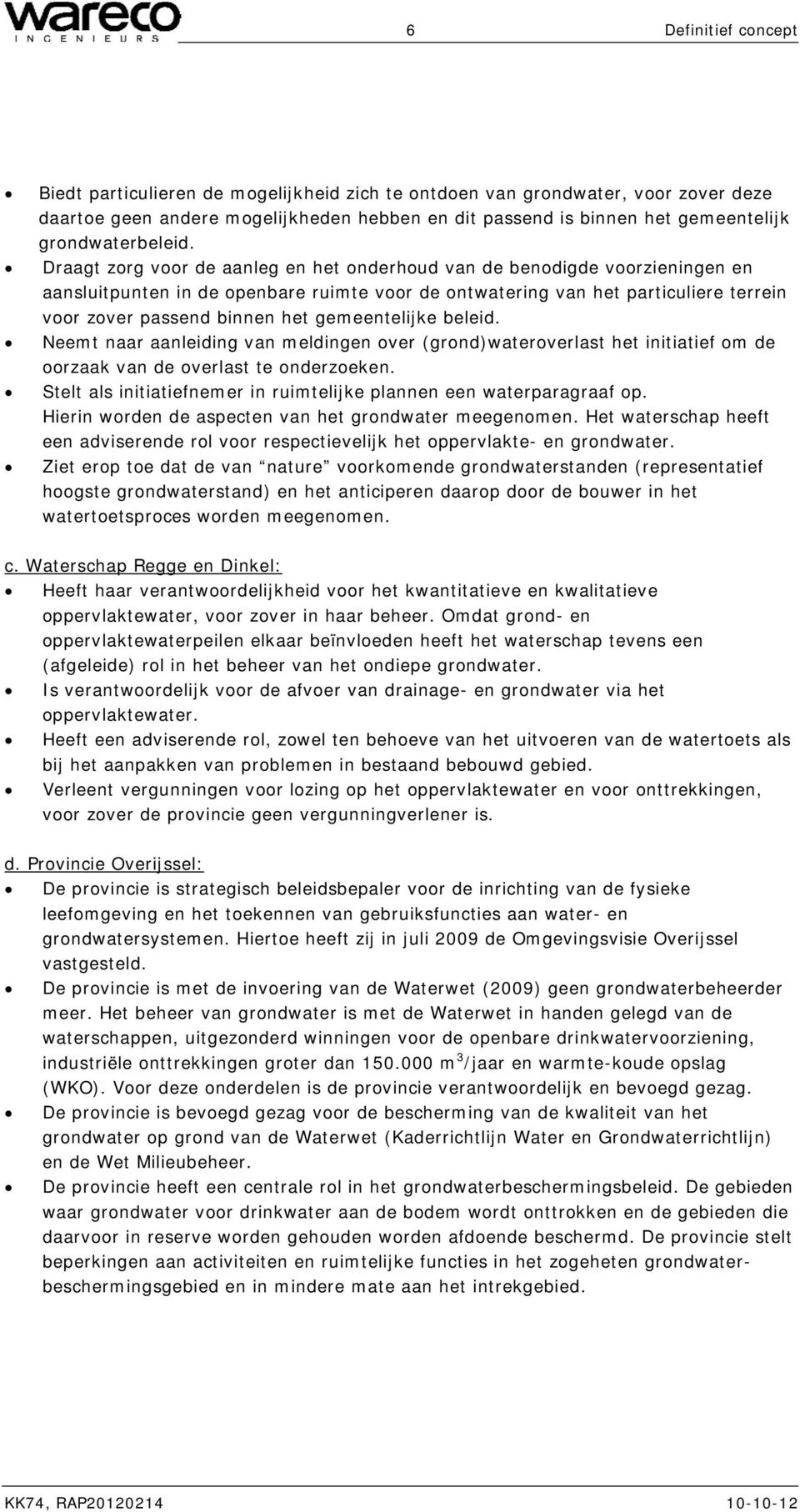 Draagt zorg voor de aanleg en het onderhoud van de benodigde voorzieningen en aansluitpunten in de openbare ruimte voor de ontwatering van het particuliere terrein voor zover passend binnen het