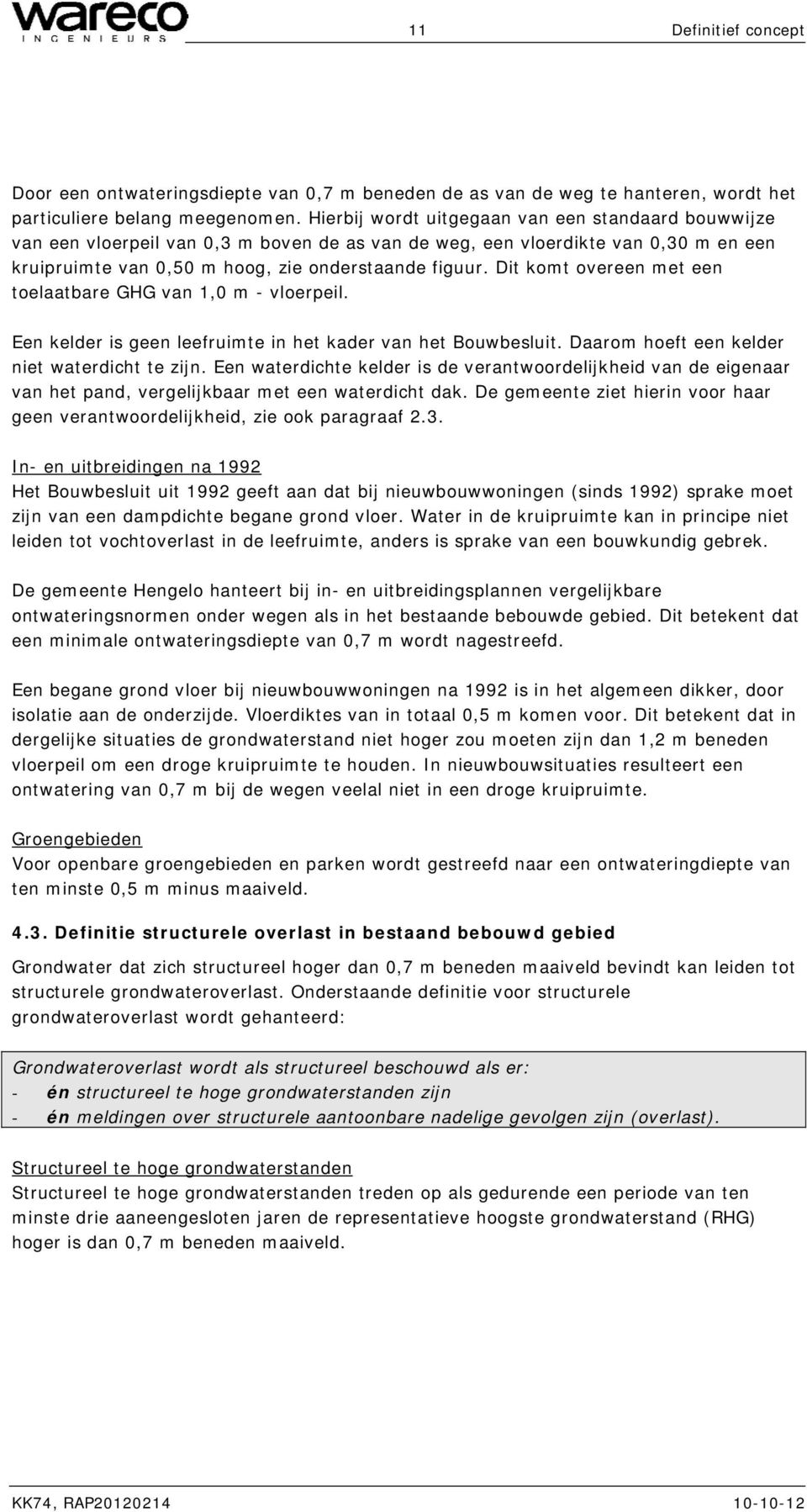 Dit komt overeen met een toelaatbare GHG van 1,0 m - vloerpeil. Een kelder is geen leefruimte in het kader van het Bouwbesluit. Daarom hoeft een kelder niet waterdicht te zijn.