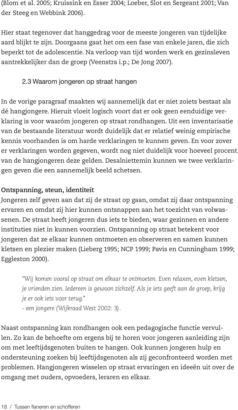 Na verloop van tijd worden werk en gezinsleven aantrekkelijker dan de groep (Veenstra i.p.; De Jong 20