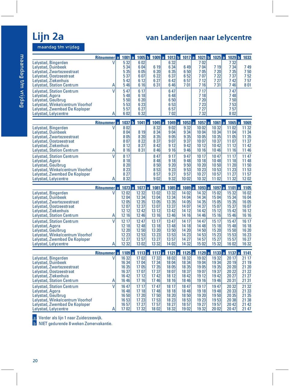 6 42 6 57 7 12 7 27 7 42 7 57 Lelystad, Station Centrum A 5 46 6 16 6 31 6 46 7 01 7 16 7 31 7 46 8 01 Lelystad, Station Centrum V 5 47 6 17 6 47 7 17 7 47 Lelystad, Agora 5 48 6 18 6 48 7 18 7 48