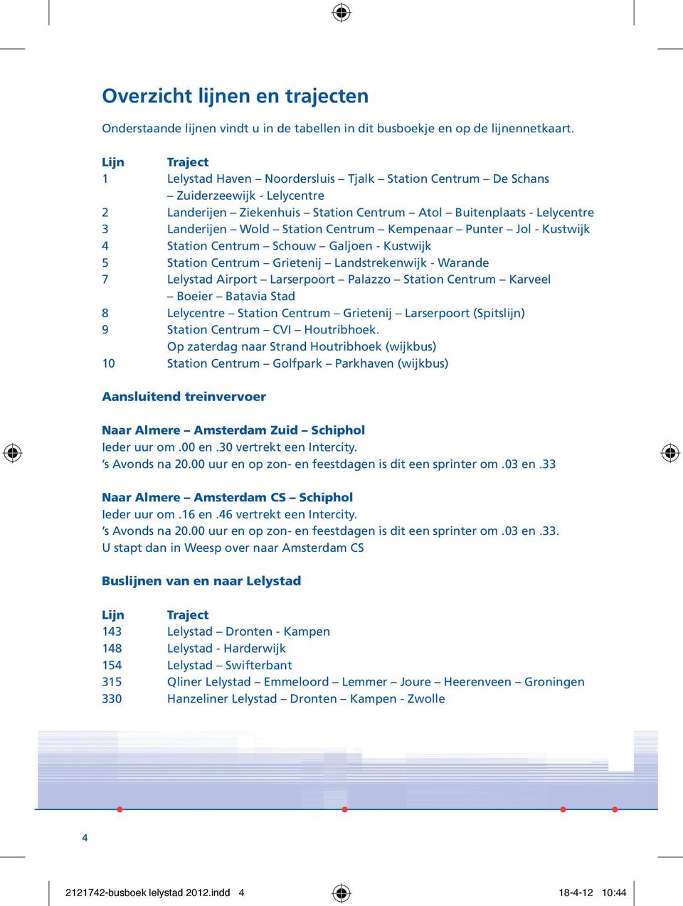 Centrum Kempenaar Punter Jol - Kustwijk 4 Station Centrum Schouw Galjoen - Kustwijk 5 Station Centrum Grietenij Landstrekenwijk - Warande 7 Lelystad Airport Larserpoort Palazzo Station Centrum