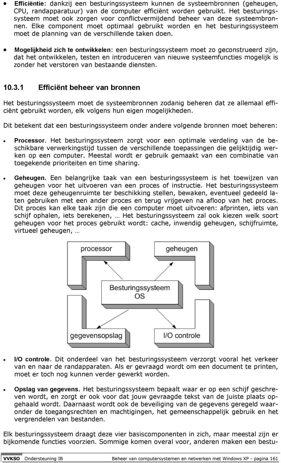 Elke component moet optimaal gebruikt worden en het besturingssysteem moet de planning van de verschillende taken doen.